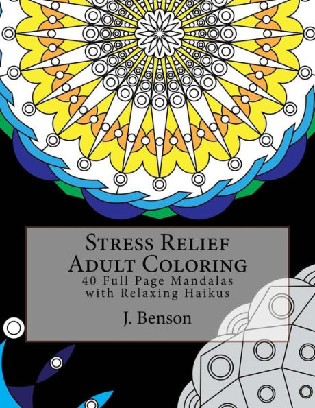 Stress Relief Adult Coloring: 40 Full Page Mandalas With Relaxing Haikus (Adult Coloring Book With Stress Relieving Designs)