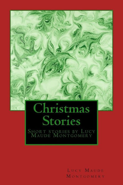 Christmas Stories By Lm Montgomery: Short Stories By Lucy Maude Montgomery