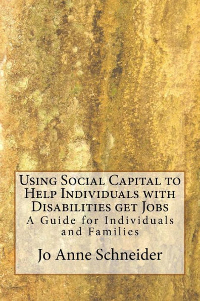 Using Social Capital To Help Individuals With Disabilities Get Jobs: A Guide For Individuals And Families (Practice Guides For Organizations And Individuals)