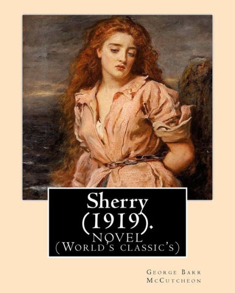 Sherry (1919). By: George Barr Mccutcheon And By: C. Allan Gilbert(September 3, 1873 – April 20, 1929): A Novel (World's Classic's)
