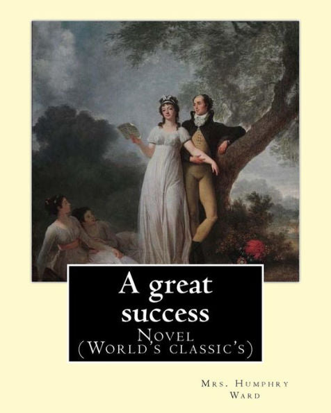 A Great Success. By: Mrs. Humphry Ward: Novel (World's Classic's)