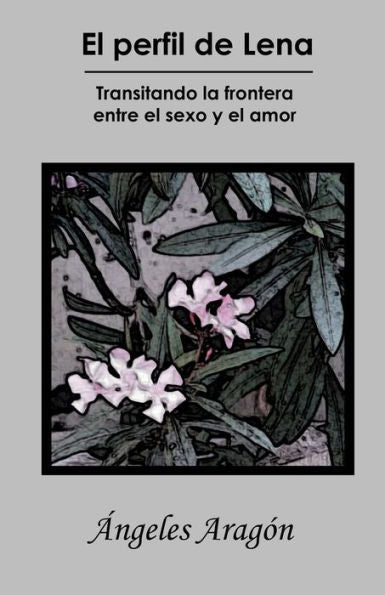 El Perfil De Lena: Transitando La Frontera Entre El Sexo Y El Amor (Spanish Edition)