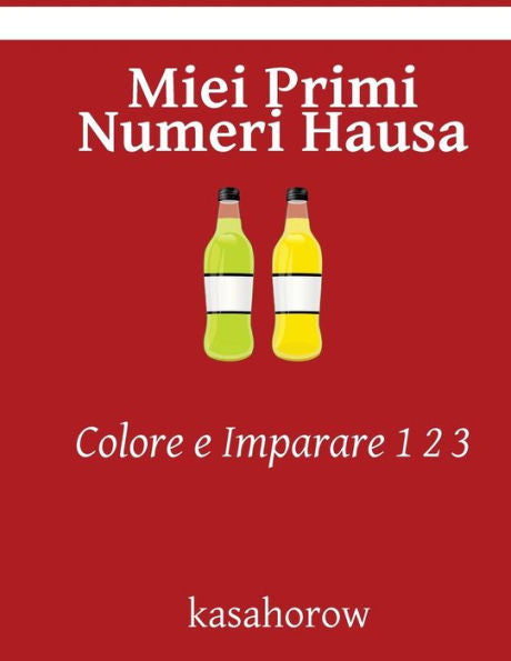 Miei Primi Numeri Hausa: Colore E Imparare 1 2 3 (Hausa Kasahorow) (Italian Edition)