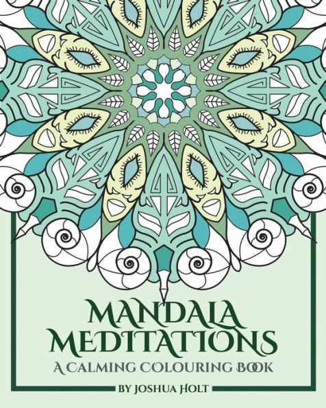 Mandala Meditations: A Calming Colouring Book (Adult Colouring Book For Stress Relief, Zen Mandala Colouring, Relaxing Colouring Book)