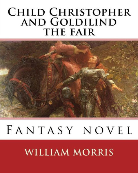 Child Christopher And Goldilind The Fair. By:William Morris: Fantasy Novel - 9781540680662