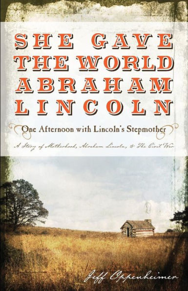 She Gave The World Abraham Lincoln: One Afternoon With Lincoln's Stepmother: Sarah Bush Lincoln