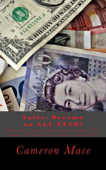 Sales: Become An All Star At Sales!: Wish You Were A Rock Star At Sales? This Book Will Help You Become Successful By Tweaking Your Skills And Changing Your Mindset.
