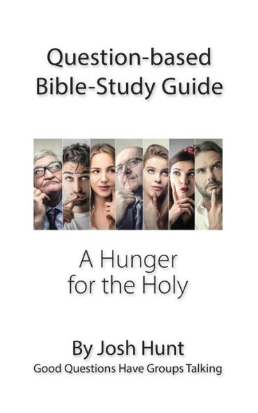 Question-Based Bible Study Guide -- A Hunger For The Holy: Good Questions Have Groups Talking (Good Questions Have Groups Have Talking)