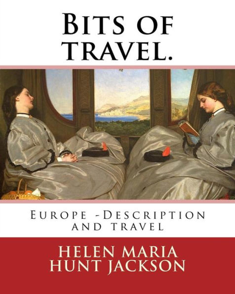 Bits Of Travel. By: H.H (Helen Maria Hunt Jackson): Europe -- Description And Travel