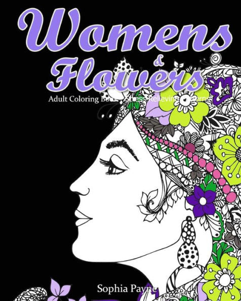 Womens & Flowers: Adult Coloring Book Stress Relieving Patterns (Womens & Flowers Coloring Books For Grown-Ups)