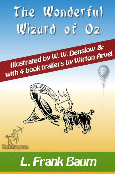 The Wonderful Wizard Of Oz (With 4 Book Trailers): New Illustrated Edition With Original Drawings By W.W. Denslow, & With 4 Book Trailers By Wirton Arvel
