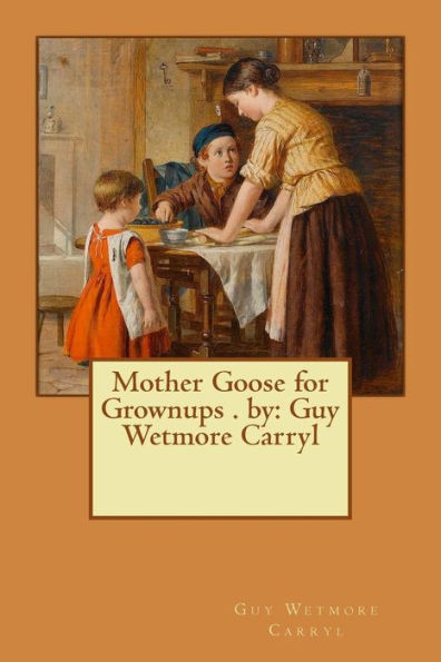 Mother Goose For Grownups . By: Guy Wetmore Carryl