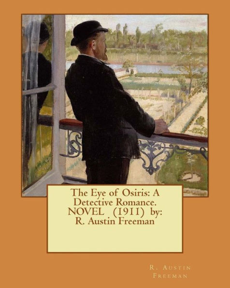 The Eye Of Osiris: A Detective Romance. Novel (1911) By: R. Austin Freeman