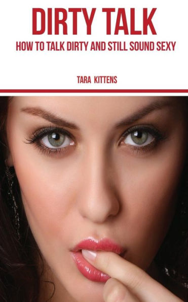 Dirty Talk: How To Talk Dirty And Still Sound Sexy