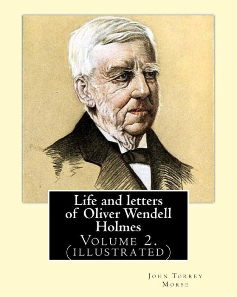 Life And Letters Of Oliver Wendell Holmes. By:John T. Morse (1840–1937) Was An American Historian And Biographer.: Volume 2.( Illustrated).Oliver ... Him As One Of The Best Writers Of The Day.