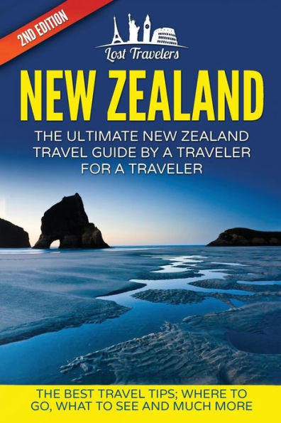 New Zealand: The Ultimate New Zealand Travel Guide By A Traveler For A Traveler: The Best Travel Tips; Where To Go, What To See And Much More (Lost ... Franz Josef, Best Of New Zealand Travel)