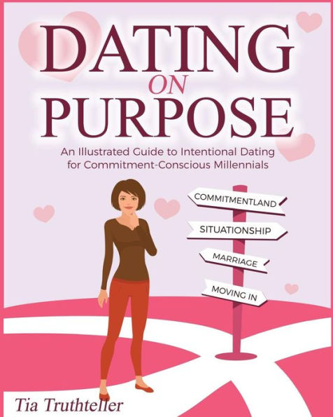 Dating On Purpose: An Illustrated Guide To Intentional Dating For Commitment-Conscious Millennials