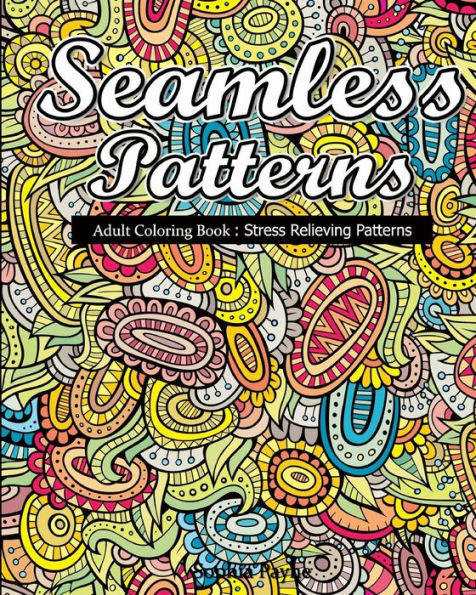 Seamless Patterns: Adult Coloring Book : Stress Relieving Patterns (Stress Relief Coloring Book)