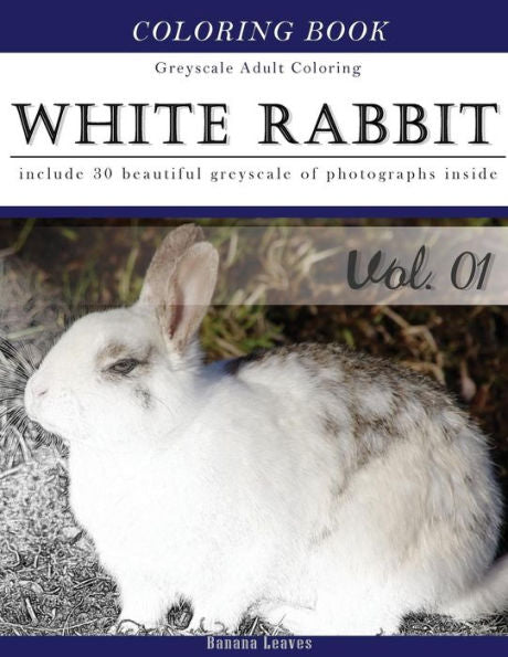 White Rabbits: Gray Scale Photo Adult Coloring Book, Mind Relaxation Stress Relief Coloring Book Vol1: Series Of Coloring Book For Adults And Grown ... 11" (21.59 X 27.94 Cm) (Adults Coloring Book)