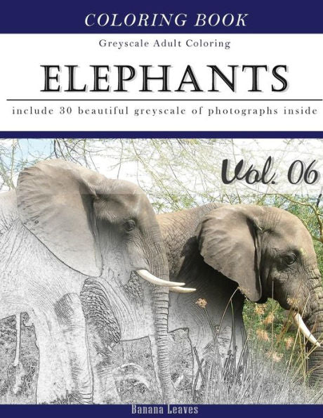Elephants Wild Safari : Animal Gray Scale Photo Adult Coloring Book, Mind Relaxation Stress Relief Coloring Book Vol6: Series Of Coloring Book For ... 11" (21.59 X 27.94 Cm) (Adults Coloring Book)