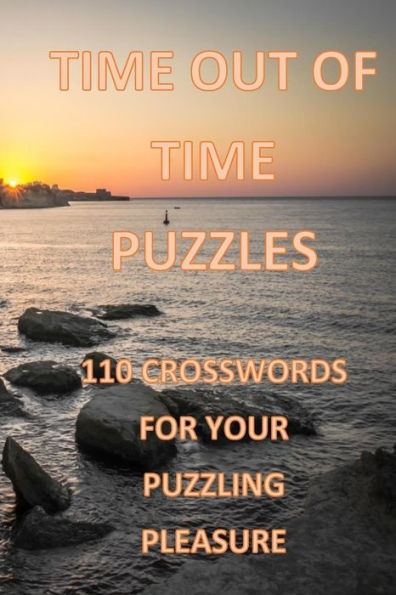 Time Out Of Time Crossword Puzzles: 110 Crosswords For Your Puzzling Pleasure (Time Out Of Time Crosswords)