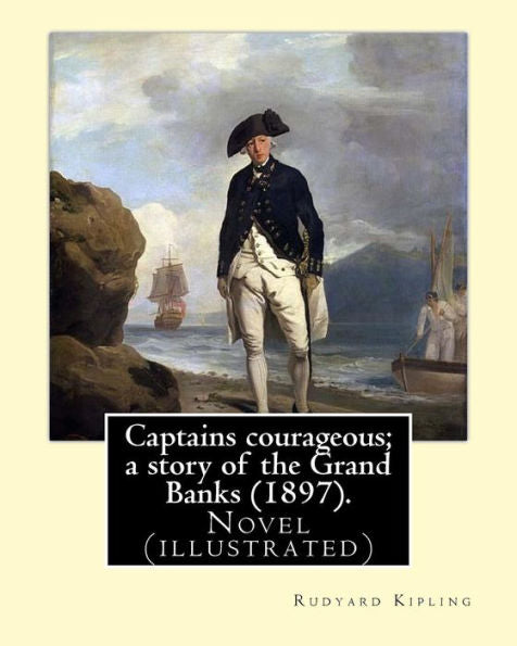 Captains Courageous; A Story Of The Grand Banks (1897). By: Rudyard Kipling: Novel (Illustrated)