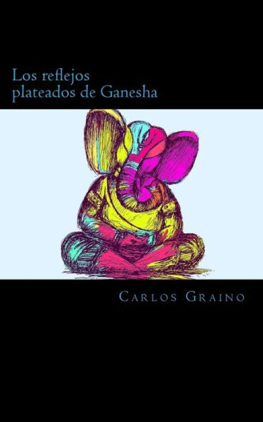 Los Reflejos Plateados De Ganesha: O Como Corri Por Mi Camino Hasta Perderme De Nuevo (Palabras Entre Cuatro Paredes) (Spanish Edition)