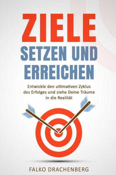 Ziele Setzen Und Erreichen: Entwickle Den Ultimativen Zyklus Des Erfolges Und Ziehe Deine TrAume In Die RealitAt (Ziele Setzen Und Erreichen, Ziele ... ProduktivitAt) (German Edition)