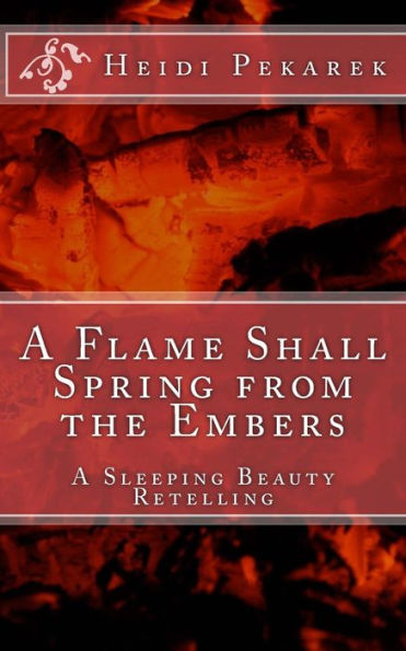 A Flame Shall Spring From The Embers: A Sleeping Beauty Retelling