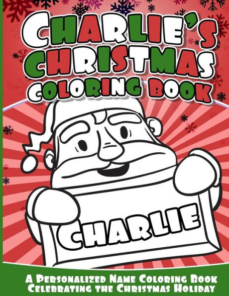 Charlie's Christmas Coloring Book: A Personalized Name Coloring Book Celebrating The Christmas Holiday