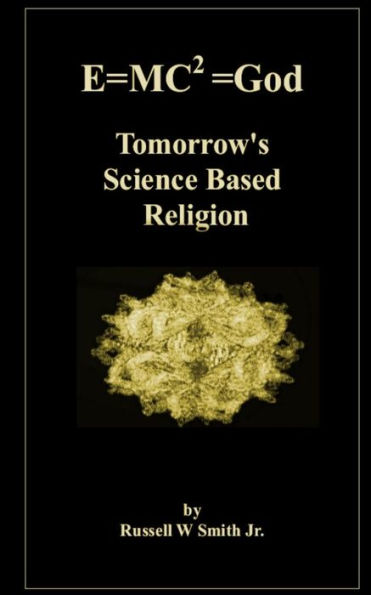 E=Mc2 =God: Tomorrow's Science Based Religion