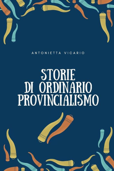 Storie Di Ordinario Provincialismo (Italian Edition)