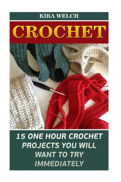 Crochet: 15 One Hour Crochet Projects You Will Want To Try Immediately