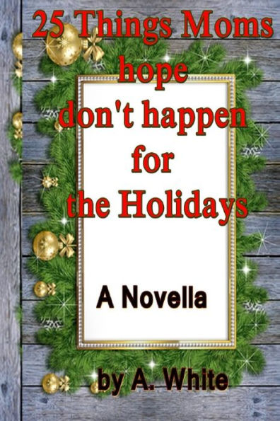 25 Things Moms Hope Don't Happen For The Holidays