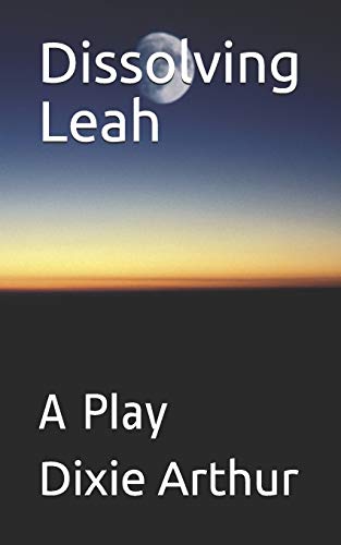 Dissolving Leah: A Play (Lot's Wife Trilogy)