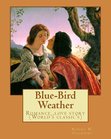 Blue-Bird Weather. By: Robert W. Chambers, Illustrated By:Charles Dana Gibson (September 14, 1867 – December 23, 1944): Romance (World's Classic's)