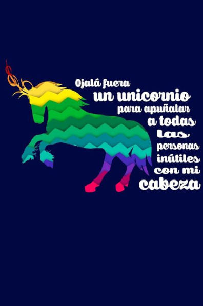 Ojal? Fuera Un Unicornio Para Apunalar A Todas Las Personas In?tiles Mi Cabeza: Agenda Con Mensajes Divertidos, Diario, Agenda Para Hombres Y Mujeres (Spanish Edition)