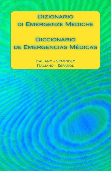 Dizionario Di Emergenze Mediche / Diccionario De Emergencias M?dicas: Italiano - Spagnolo / Italiano - Espanol (Italian Edition)