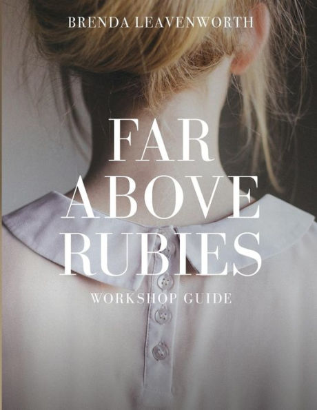 Far Above Rubies: Workshop Guide: A Practical Guide Through Proverbs 31 For Biblical Womanhood