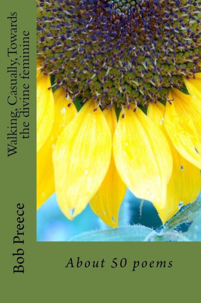 Walking, Casually, Towards The Divine Feminine: About 50 Poems