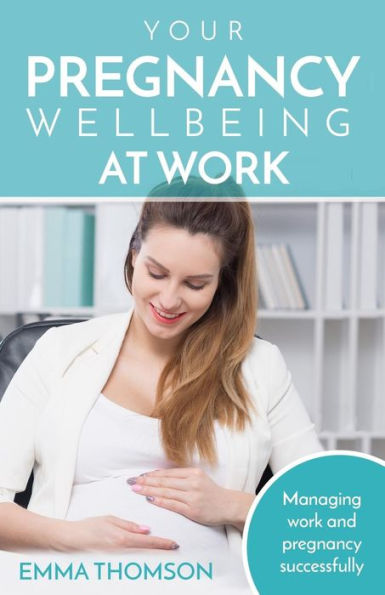 Your Pregnancy Wellbeing At Work: Managing Work And Pregnancy Successfully