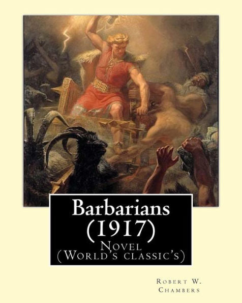 Barbarians (1917). By: Robert W. Chambers, Illustrated By: A. I. Keller (1866 - 1924): Novel (World's Classic's)