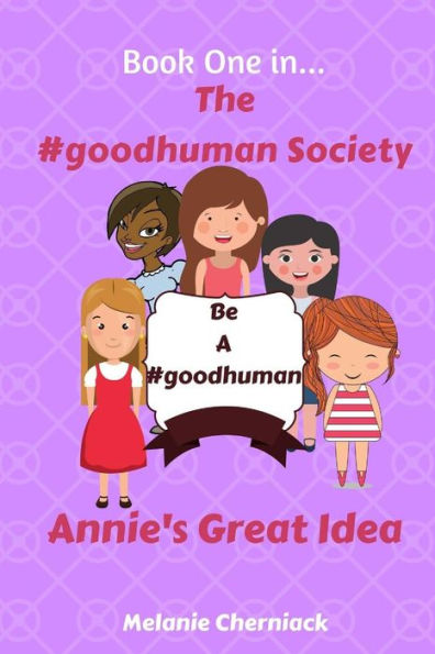 The #Goodhuman Society: Annie's Great Idea (Do Good, Be Good')