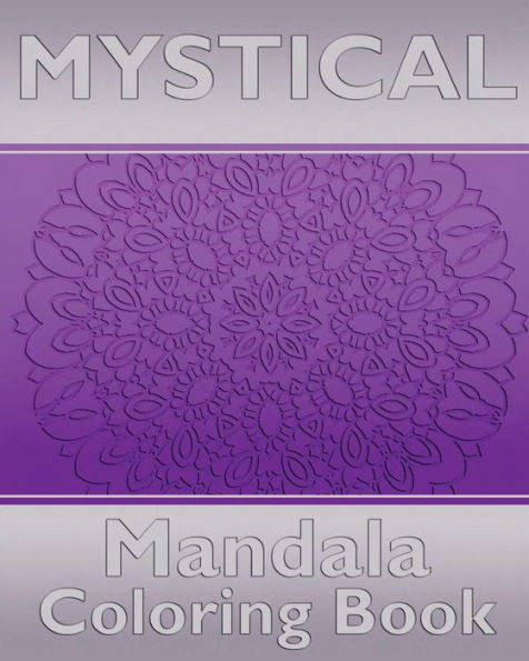 Mystical Mandala Coloring Book: Coloring Painting, Mindfulness Workbook, Alternative Medicine And More Than 50 Mandala Coloring Pages For Inner Peace And Inspiration