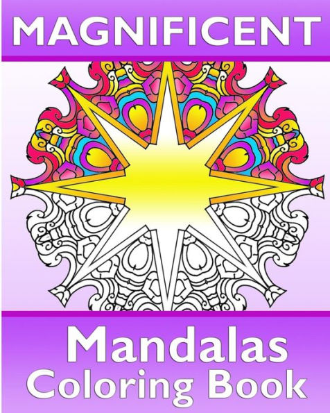 Magnificent Mandalas: 50 Unique Mandala Designs, Coloring Meditation, Broader Imagination, Anti-Stress Coloring Book And Calm Your Mind