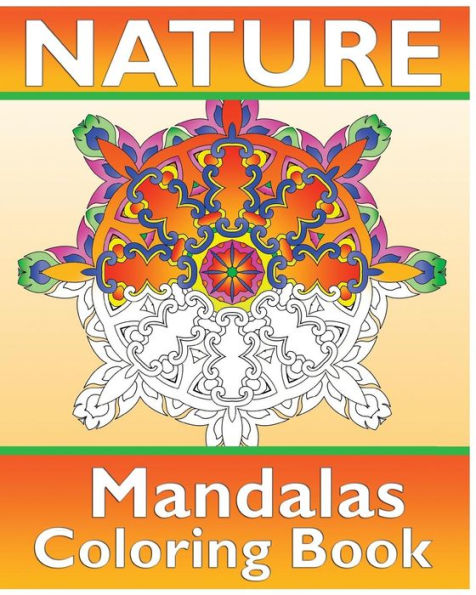 Nature Mandalas Coloring Book: 50 Simple, Easy Designs For Meditation, Calm Your Mind, Color Art For Everyone And Guided Coloring For Creative Relaxation