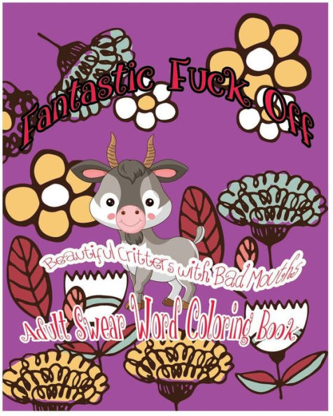 Fantastic Fuck Off: Beautiful Critters With Bad Mouths (Shitty Coloring Book)