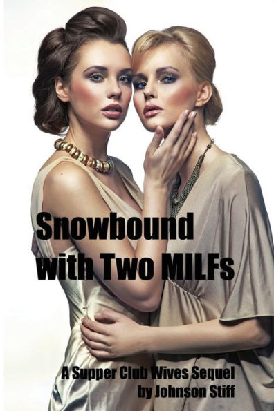 Snowbound With Two Milfs: (Two Milfs, One Alpha Male With A Toy Bag, A Kinky Multiple Partner Weekend)
