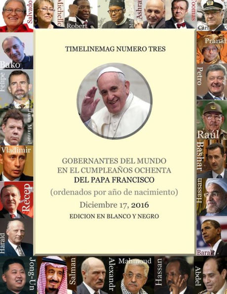 Gobernantes Del Mundo El D?a Del Cumpleanos 80 Del Papa Francisco: Diciembre 17, 2016 (Timelinemag) (Spanish Edition)