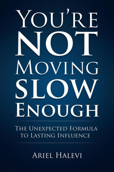 You'Re Not Moving Slow Enough: The Unexpected Formula To Lasting Influence